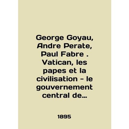 George Goyau, Andre Perate, Paul Fabre. Vatican, les papes et la civilization -