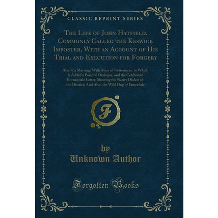 The Life of John Hatfield, Commonly Called the Keswick Imposter, With an