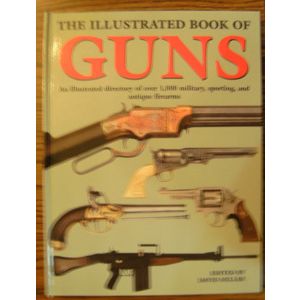 The Illustrated Book of GUNS :: Over 1,000 Firearms HB