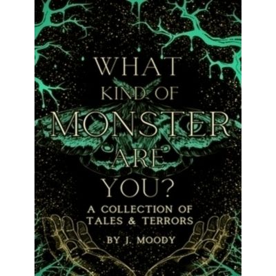 What Kind of Monster Are You? A Collection of Tales And Terrors by Jo Moody
