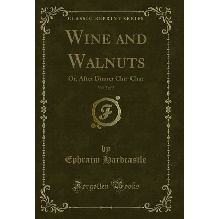 Wine and Walnuts, Vol. 2 of 2: Or, After Dinner Chit-Chat (Classic Reprint)