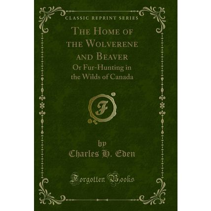 The Home of the Wolverene and Beaver: Or Fur-Hunting in the Wilds of Canada