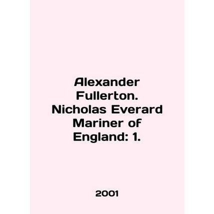 Alexander Fullerton. Nicholas Everard Mariner of England: 1. In English /Alexan