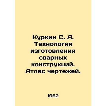Kurkin S. A. Technology of welded structures manufacturing. Atlas of drawings. I