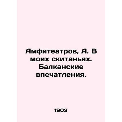 Amphitheatres, A. In my wanderings. Balkan impressions./Amfiteatrov, A. V moikh