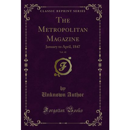 The Metropolitan Magazine, Vol. 48: January to April, 1847 (Classic Reprint)
