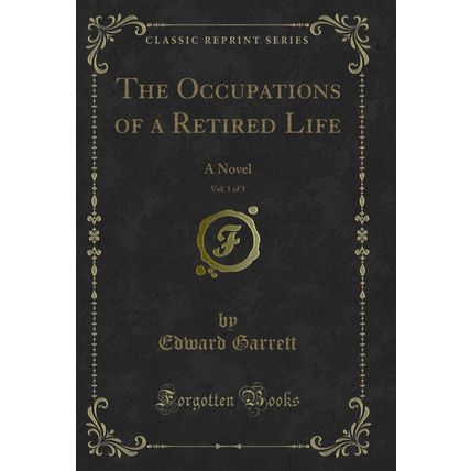 The Occupations of a Retired Life, Vol. 1 of 3: A Novel (Classic Reprint)