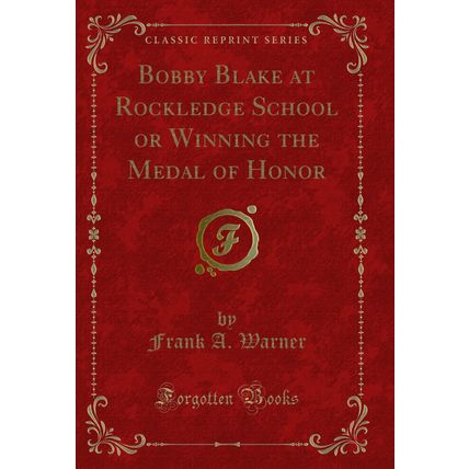 Bobby Blake at Rockledge School or Winning the Medal of Honor (Classic Reprint)