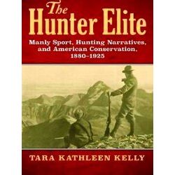 The Hunter Elite: Manly Sport, Hunting Narratives, And American Conservation, 18