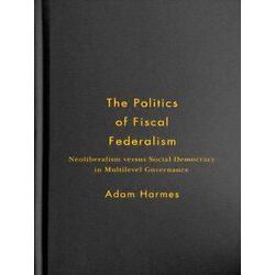 The Politics Of Fiscal Federalism: Neoliberalism Versus Social Democracy In Mult