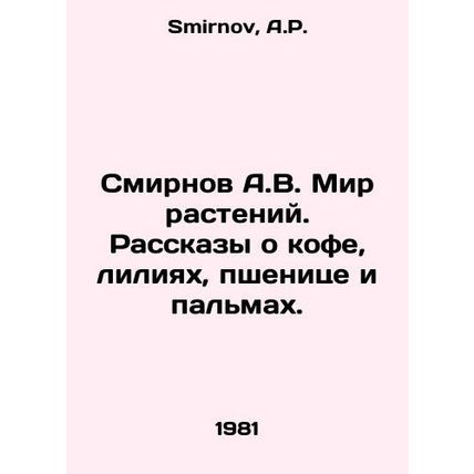 A.V. Smirnovs Plant World: Tales of Coffee, Lilies, Wheat, and Palm. In Russian