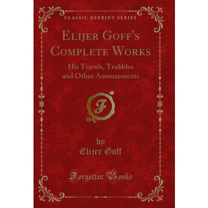 Elijer Goff's Complete Works: His Travels, Trubbles and Othur Amoozements