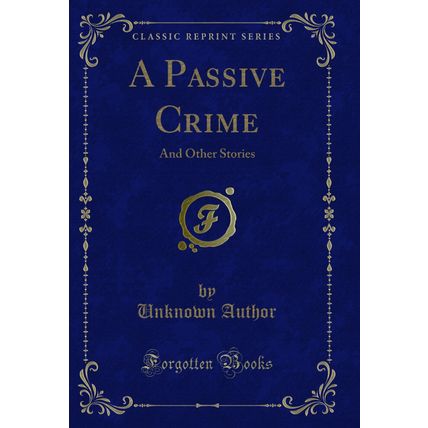 A Passive Crime: And Other Stories (Classic Reprint)