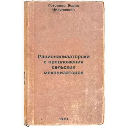 Ratsionalizatorskie predlozheniya selskikh mekhanizatorov/Rural Mechanizer In...