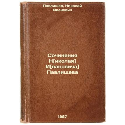 Sochineniya Nikolaya Ivanovicha Pavlishcheva. In Russian /Works by N icolai a...