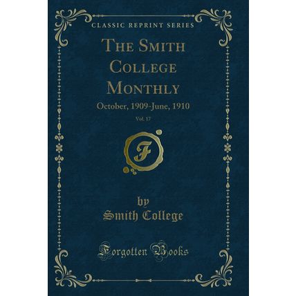 The Smith College Monthly, Vol. 17: October, 1909-June, 1910 (Classic Reprint)