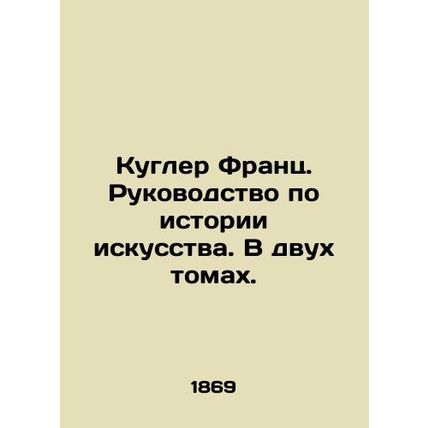 Coogler Franz. A guide to the history of art. In two volumes. In Russian /Kugle