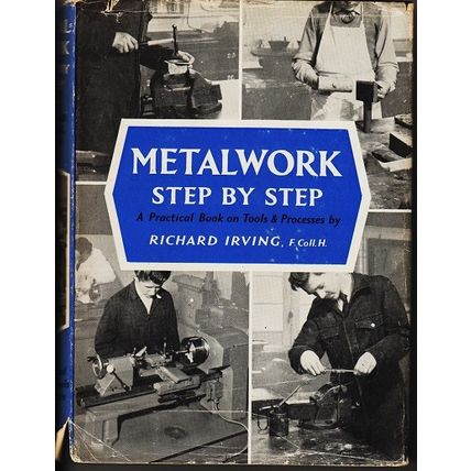 METALWORK.STEP BY STEP. A PRACTICAL BOOK ON TOOLS & PROCESSES by Richard Irving