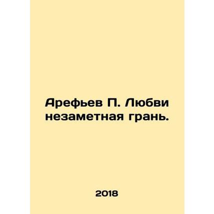 Arefiev P. Love is a blind line. In Russian /Arefev P. Lyubvi nezametnaya gran.