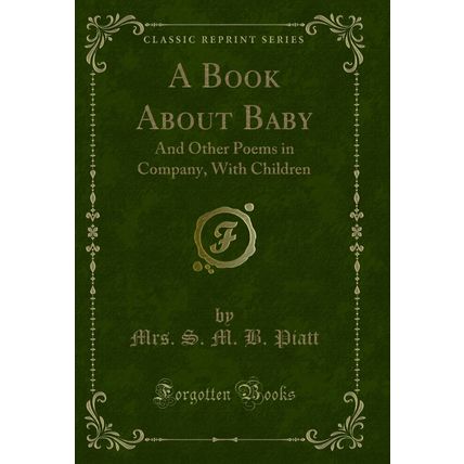 A Book About Baby: And Other Poems in Company, With Children (Classic Reprint)