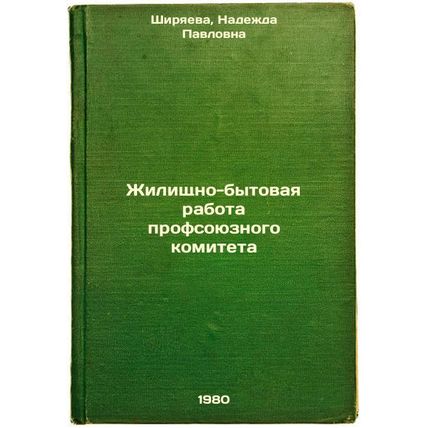 Zhilishchno-bytovaya rabota profsoyuznogo komiteta. In Russian /Housing and D...