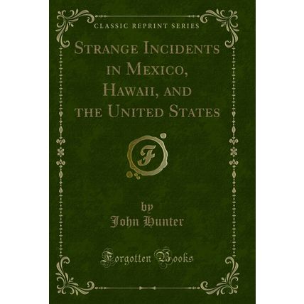 Strange Incidents in Mexico, Hawaii, and the United States (Classic Reprint)