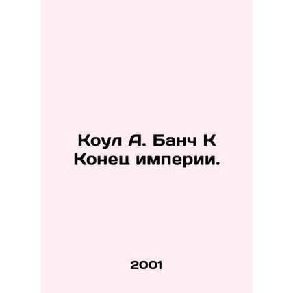 Cole A. Bunch K The End of Empire. In Russian /Koul A. Banch K Konets imperii.