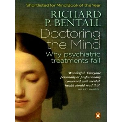 Doctoring the Mind - Why Psychiatric Treatments Fail by Richard P. Bentall