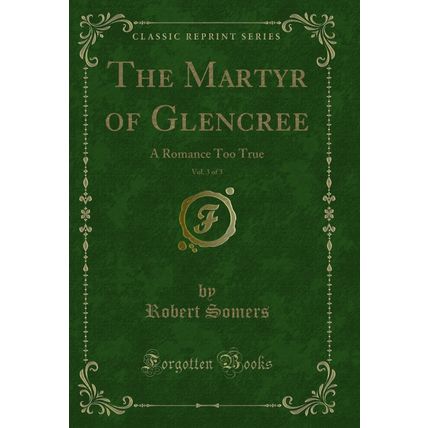 The Martyr of Glencree, Vol. 3 of 3: A Romance Too True (Classic Reprint)