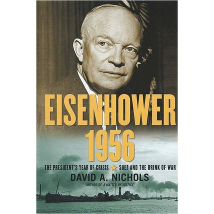 Eisenhower 1956: The President's Year of Crisis..Suez and the Brink of War Nicho