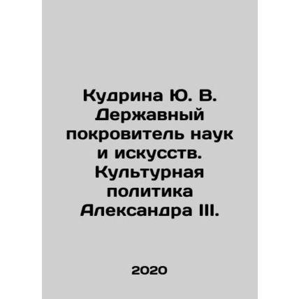 Kudrina Yu. V. Powerful Patron of Sciences and Arts. Cultural Policy of Alexande