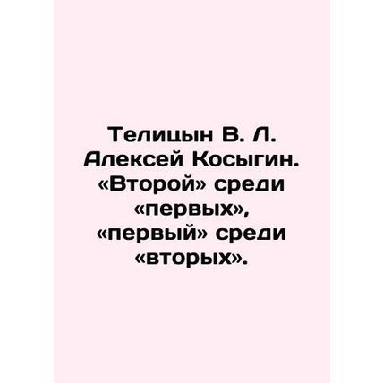 Telitsyn V. L. Alexey Kosygin. Second among the first, first among the second. I