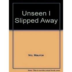 Unseen I Slipped Away