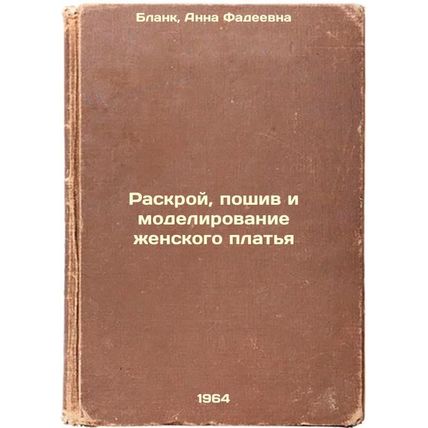Raskroy, poshiv i modelirovanie zhenskogo plat'ya. In Russian /Cut, sew and m...