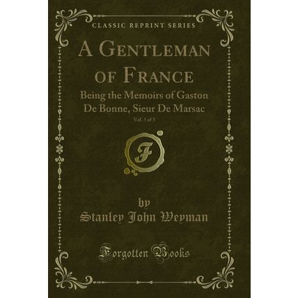 A Gentleman of France, Vol. 3 of 3: Being the Memoirs of Gaston De Bonne