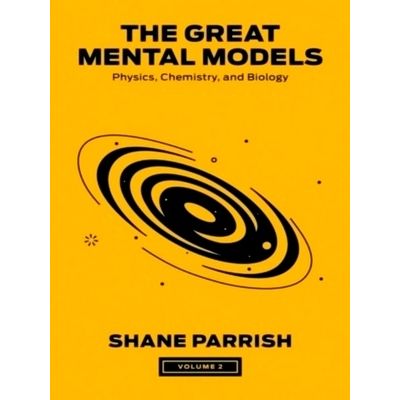The Great Mental Models, Volume 2 - Physics, Chemistry, and Biology by Shane Par