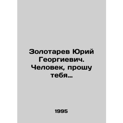 Yuri Georgievich Zolotarev: Man, I beg you. In Russian /Zolotarev Yuriy Georgie