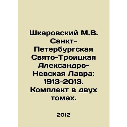 Shkarovsky M.V. St. Petersburg Holy Trinity Alexander Nevsky Lavra: 1913-2013.
