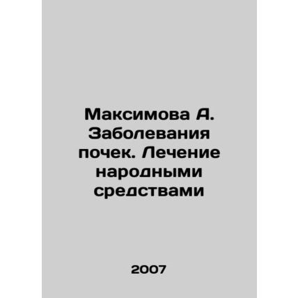 Maximova A. Kidney Diseases. Treatment with Folk Means In Russian /Maksimova A.