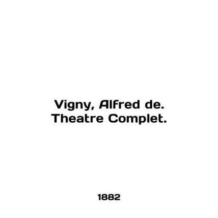 Vigny, Alfred de. Theatre Complet. In English /Vigny, Alfred de. Theatre Comple