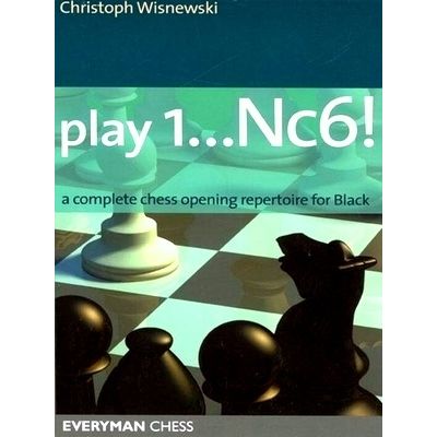 Play 1 Nc6 - A Complete Chess Opening Repertoire for Black by Christoph Wisnewsk