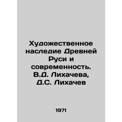 The Art Heritage of Ancient Rus and Modernity. V.D. Likhachev, D.S. Likhachev/K