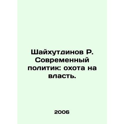 Shaikhutdinov R. The Modern Politician: The Hunt for Power. In Russian /Shaykhu