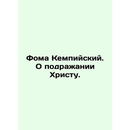 Thomas of Kempy. On imitating Christ. In Russian /Foma Kempiyskiy. O podrazhani