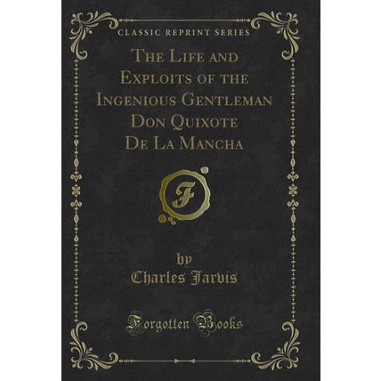 The Life and Exploits of the Ingenious Gentleman Don Quixote De La Mancha