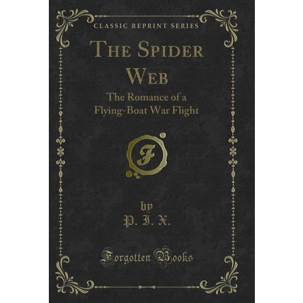 The Spider Web: The Romance of a Flying-Boat War Flight (Classic Reprint)