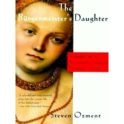 The Burgermeister's Daughter - Scandal in a Sixteenth-Century German Town by Ste