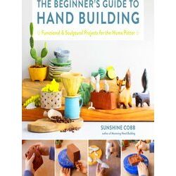Essential Ceramics Skills-The Beginner's Guide To Hand Building