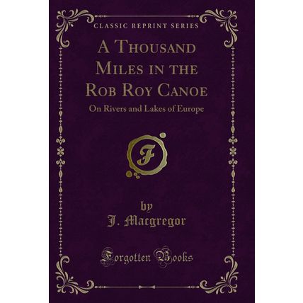 A Thousand Miles in the Rob Roy Canoe: On Rivers and Lakes of Europe
