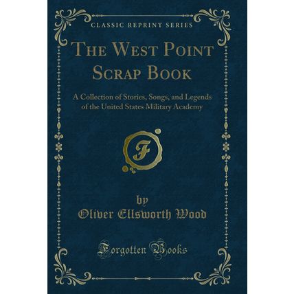 The West Point Scrap Book: A Collection of Stories, Songs (Classic Reprint)